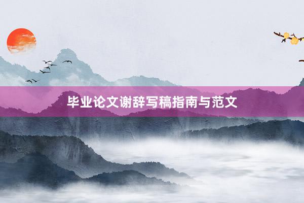 毕业论文谢辞写稿指南与范文