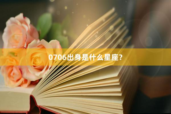 0706出身是什么星座？
