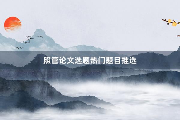 照管论文选题热门题目推选