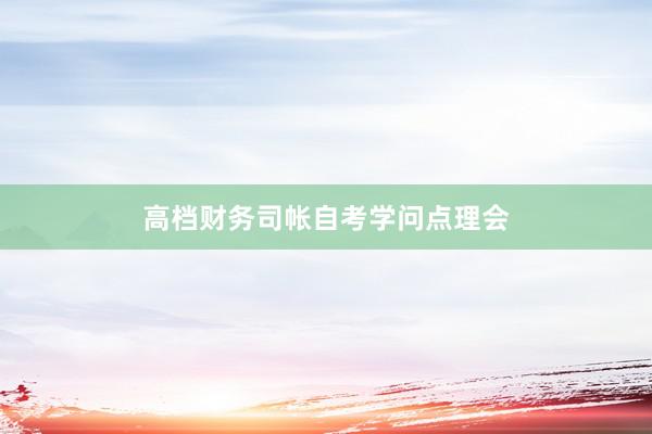 高档财务司帐自考学问点理会