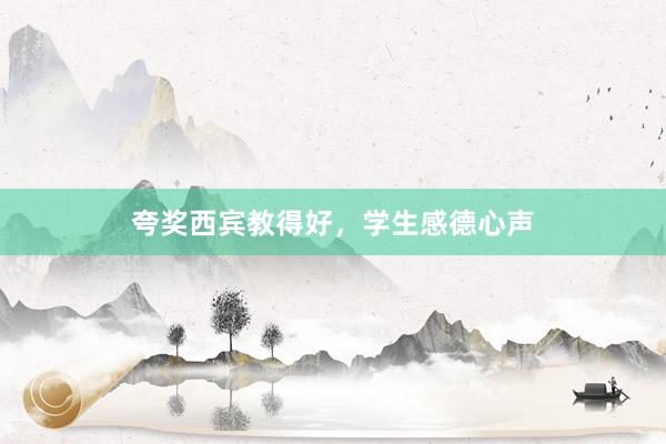 夸奖西宾教得好，学生感德心声